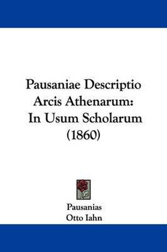 Pausaniae Descriptio Arcis Athenarum: In Usum Scholarum (1860)