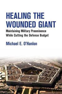 Cover image for Healing the Wounded Giant: Maintaining Military Preeminence While Cutting the Defense Budget