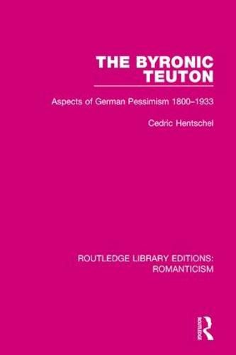 Cover image for The Byronic Teuton: Aspects of German Pessimism 1800-1933