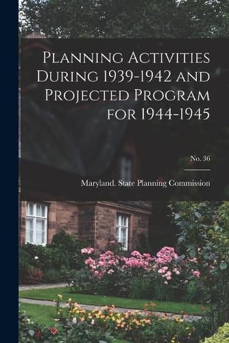 Cover image for Planning Activities During 1939-1942 and Projected Program for 1944-1945; No. 36