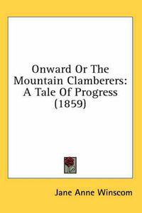 Cover image for Onward or the Mountain Clamberers: A Tale of Progress (1859)