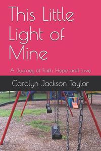 Cover image for This Little Light of Mine: A Journey of Faith, Hope and Love