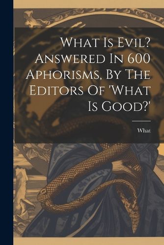 Cover image for What Is Evil? Answered In 600 Aphorisms, By The Editors Of 'what Is Good?'