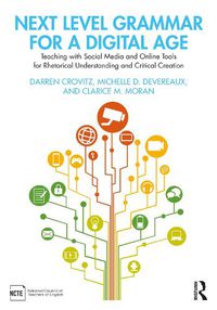 Cover image for Next Level Grammar for a Digital Age: Teaching with Social Media and Online Tools for Rhetorical Understanding and Critical Creation