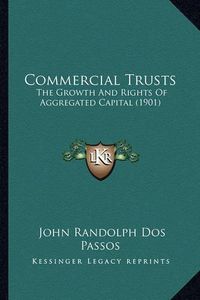 Cover image for Commercial Trusts: The Growth and Rights of Aggregated Capital (1901)