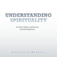 Cover image for Understanding Spirituality: For Older Children, Adolescents and Other Beginners