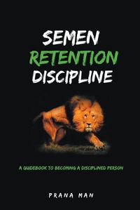 Cover image for Semen Retention Discipline-A Guidebook to Becoming a Disciplined Person