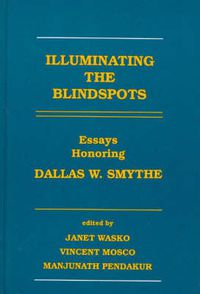 Cover image for Illuminating the Blindspots: Essays Honoring Dallas W. Smythe