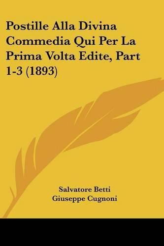 Postille Alla Divina Commedia Qui Per La Prima VOLTA Edite, Part 1-3 (1893)