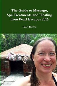 Cover image for The Guide to Massage, Spa Treatments and Healing from Pearl Escapes 2016