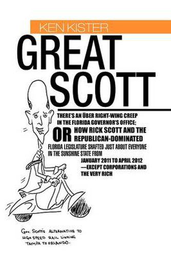 Cover image for Great Scott: There's an Ber Right-Wing Creep in the Florida Governor's Office; Or How Rick Scott and the Republican-Dominated Flori