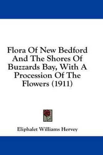 Flora of New Bedford and the Shores of Buzzards Bay, with a Procession of the Flowers (1911)