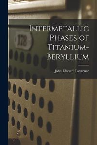 Cover image for Intermetallic Phases of Titanium-beryllium