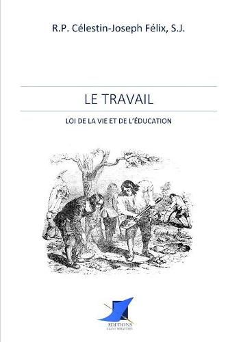 Le Travail - loi de la vie et de l' ducation