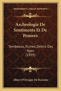 Cover image for Archeologie de Sentiments Et de Pensees: Tombeaux, Ruines, Debris Des Ages (1859)