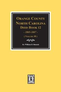 Cover image for Orange County, North Carolina Deed Books 12, 1805-1807. (Volume #8)