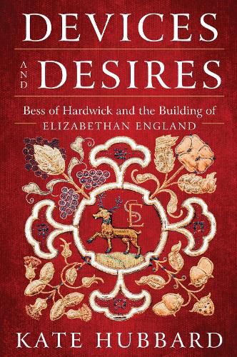 Cover image for Devices and Desires: Bess of Hardwick and the Building of Elizabethan England