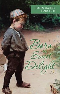 Cover image for Born to Sweet Delight: Life Affirmed, Fate Defied
