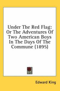 Cover image for Under the Red Flag: Or the Adventures of Two American Boys in the Days of the Commune (1895)