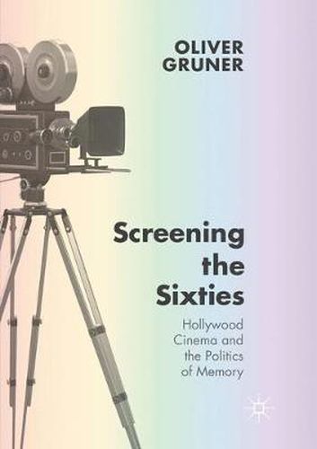 Cover image for Screening the Sixties: Hollywood Cinema and the Politics of Memory