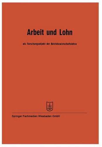 Arbeit Und Lohn ALS Forschungsobjekt Der Betriebswirtschaftslehre: Vortrage Der Tagung Des Verbandes Der Hochschullehrer Fur Betriebswirtschaft E. V. Vom 24. Bis 27. Mai 1961 in Mannheim