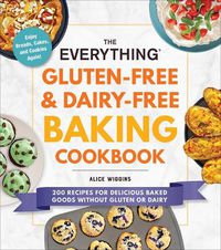 Cover image for The Everything Gluten-Free & Dairy-Free Baking Cookbook: 200 Recipes for Delicious Baked Goods Without Gluten or Dairy