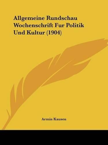Cover image for Allgemeine Rundschau Wochenschrift Fur Politik Und Kultur (1904)