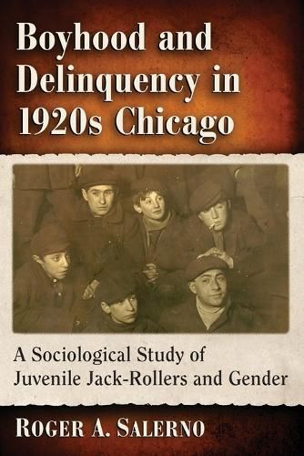 Cover image for Boyhood and Delinquency in 1920s Chicago: A Sociological Study of Juvenile Jack-Rollers and Gender