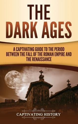 Cover image for The Dark Ages: A Captivating Guide to the Period Between the Fall of the Roman Empire and the Renaissance