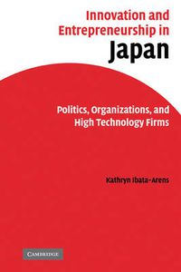 Cover image for Innovation and Entrepreneurship in Japan: Politics, Organizations, and High Technology Firms