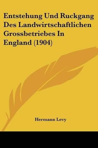 Entstehung Und Ruckgang Des Landwirtschaftlichen Grossbetriebes in England (1904)