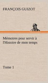 Cover image for Memoires pour servir a l'Histoire de mon temps (Tome 1)