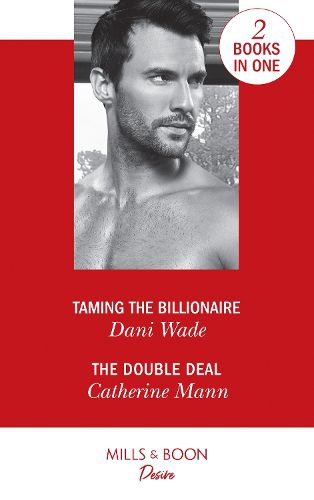 Taming The Billionaire: Taming the Billionaire (Savannah Sisters, Book 2) / the Double Deal (Alaskan Oil Barons, Book 2)