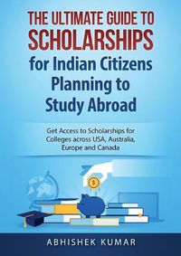 Cover image for The Ultimate Guide to Scholarships for Indian Citizens Planning to Study Abroad: Get Access to Scholarships for Colleges across USA, Australia, Europe and Canada