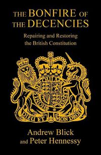 Cover image for The Bonfire of the Decencies: Repairing and Restoring  the British Constitution