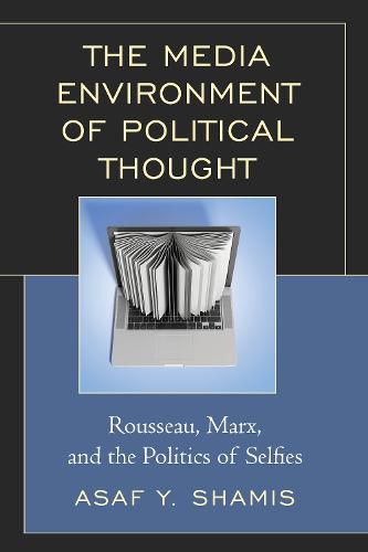 Cover image for The Media Environment of Political Thought: Rousseau, Marx, and the Politics of Selfies