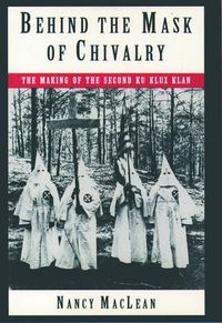 Cover image for Behind the Mask of Chivalry: The Making of the Second Ku Klux Klan