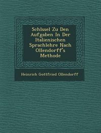 Cover image for Schl Ssel Zu Den Aufgaben in Der Italienischen Sprachlehre Nach Ollendorff's Methode