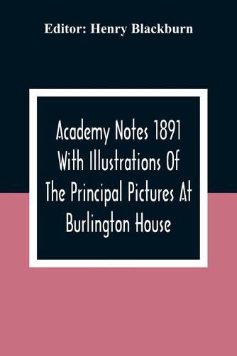 Academy Notes 1891 With Illustrations Of The Principal Pictures At Burlington House