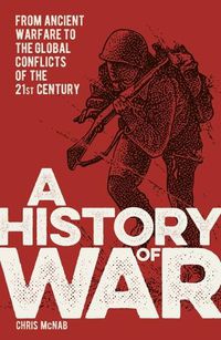 Cover image for A History of War: From Ancient Warfare to the Global Conflicts of the 21st Century