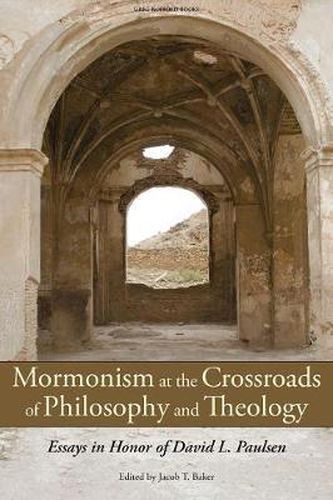 Cover image for Mormonism at the Crossroads of Philosophy and Theology: Essays in Honor of David L. Paulsen