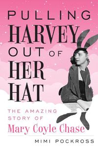 Cover image for Pulling Harvey Out of Her Hat: The Amazing Story of Mary Coyle Chase