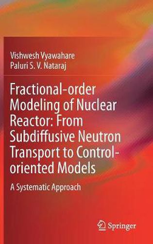 Cover image for Fractional-order Modeling of Nuclear Reactor: From Subdiffusive Neutron Transport to Control-oriented Models: A Systematic Approach