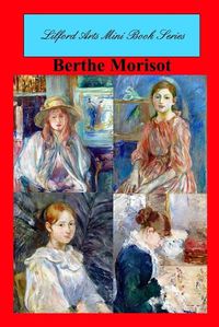 Cover image for Lilford Arts Mini Book Series - Berthe Morisot