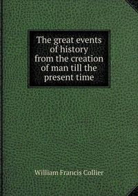 Cover image for The great events of history from the creation of man till the present time