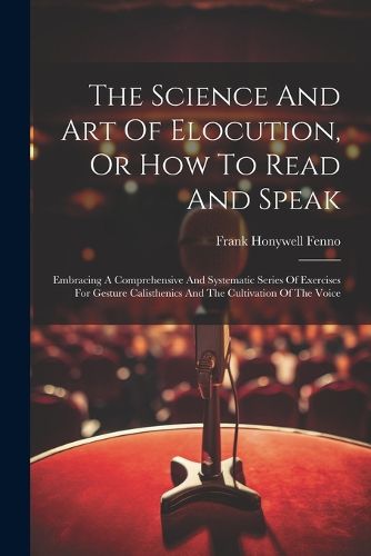 Cover image for The Science And Art Of Elocution, Or How To Read And Speak