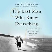 Cover image for The Last Man Who Knew Everything: The Life and Times of Enrico Fermi, Father of the Nuclear Age