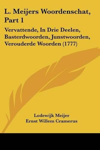 Cover image for L. Meijers Woordenschat, Part 1: Vervattende, In Drie Deelen, Basterdwoorden, Junstwoorden, Verouderde Woorden (1777)