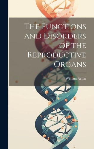 Cover image for The Functions and Disorders of the Reproductive Organs