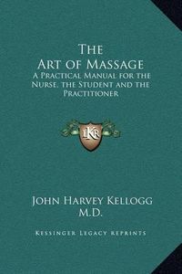 Cover image for The Art of Massage: A Practical Manual for the Nurse, the Student and the Practitioner